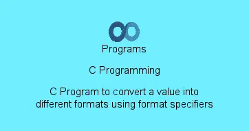 C Program to convert a value into different formats using format specifiers