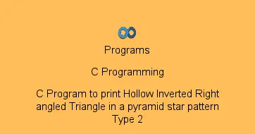 C Program to print Hollow Inverted Right angled Triangle in a pyramid star pattern Type 2