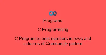 C Program to print numbers in rows and columns of Quadrangle pattern