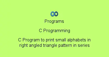 C Program to print small alphabets in right angled triangle pattern in series
