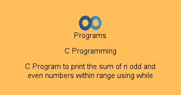 C Program to print the sum of n odd and even numbers within range using while