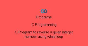 C Program to reverse a given integer number using while loop