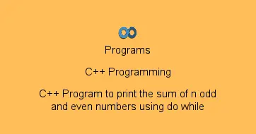 C++ Program to print the sum of n odd and even numbers using do while