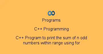 C++ Program to print the sum of n odd numbers within range using for