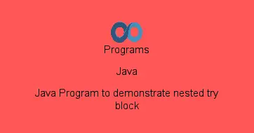 Java Program to demonstrate nested try block